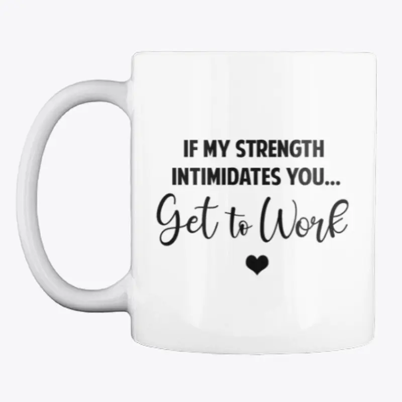 If my strength intimidates you...