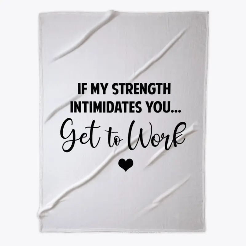 If my strength intimidates you...